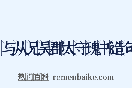 与从兄吴郡太守瑰书造句是什么意思的图片